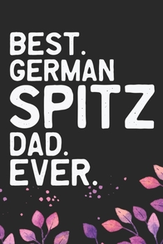 Best German Spitz Dad Ever: Cool German Spitz Dog Dad Journal Notebook - German Spitz Puppy Lover Gifts – Funny German Spitz Dog Notebook - German Spitz Owner Gifts. 6 x 9 in 120 pages