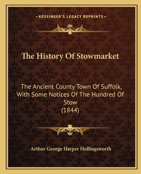Paperback The History Of Stowmarket: The Ancient County Town Of Suffolk, With Some Notices Of The Hundred Of Stow (1844) Book