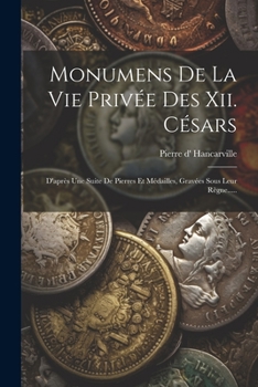 Paperback Monumens De La Vie Privée Des Xii. Césars: D'après Une Suite De Pierres Et Médailles, Gravées Sous Leur Règne..... [French] Book