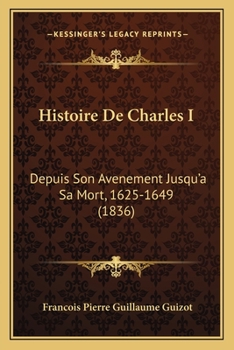 Paperback Histoire De Charles I: Depuis Son Avenement Jusqu'a Sa Mort, 1625-1649 (1836) [French] Book