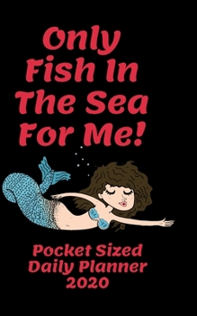 Paperback Only Fish In The Sea For Me - Pocket Sized Daily Planner 365 Pages pocket sized 5 x 8: Ideal Gift For That Special Person - Handy Small Size Fits Into Book