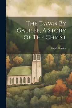 Paperback The Dawn By Galilee, A Story Of The Christ Book