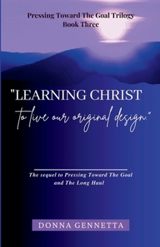 Paperback Learning Christ: To Live our Original Design (Pressing Toward The Goal Trilogy) Book