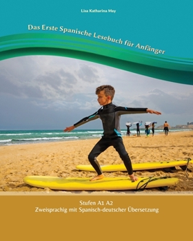 Das Erste Spanische Lesebuch f�r Anf�nger: Stufen A1 und A2 Zweisprachig mit Spanisch-deutscher �bersetzung