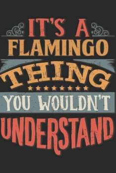 It's A Flamingo Thing You Wouldn't Understand: Gift For Flamingo Lover 6x9 Planner Journal