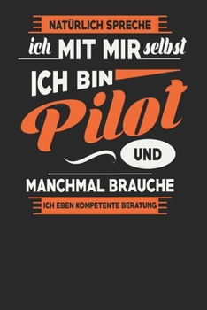 Natürlich Spreche Ich Mit Mir Selbst Ich bin Pilot Und Manchmal Brauche Ich Eben Kompetente Beratung: Pilot Notizbuch | Pilot Geschenke | Tagebuch | ... Karierte Seiten | ca. A 5 (German Edition)