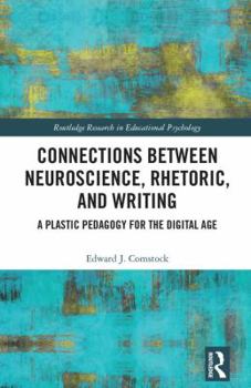 Hardcover Connections Between Neuroscience, Rhetoric, and Writing: A Plastic Pedagogy for the Digital Age Book