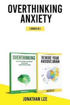 Paperback Overthinking Anxiety 2 Books in 1: Overthinking And Rewire Your Anxious Brain: The Complete Guide to Rewire Your Brain and Overcome Anxiety, Panic Att Book