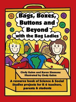 Paperback Bags, Boxes, Buttons, and Beyond with the Bag Ladies: A Resource Book of Science and Social Studies Projects for K-6 Teachers, Parents, and Students Book