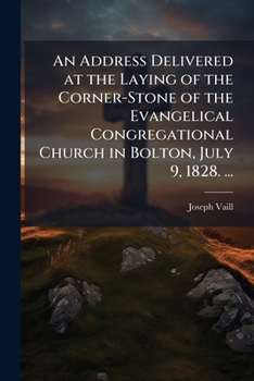 Paperback An Address Delivered at the Laying of the Corner-Stone of the Evangelical Congregational Church in Bolton, July 9, 1828. ...: Published at the Request Book