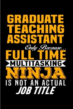 Paperback Graduate teaching assistant only because multitasking ninja is not an actual job title: Teaching Assistant Notebook journal Diary Cute funny humorous Book