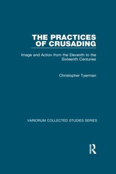 Paperback The Practices of Crusading: Image and Action from the Eleventh to the Sixteenth Centuries Book