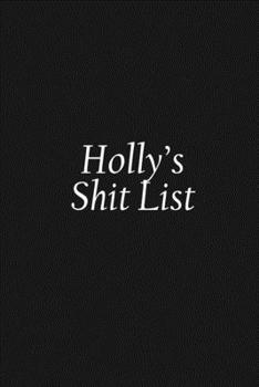 Paperback Holly's Shit List: Holly Gift Notebook, Funny Personalized Lined Note Pad for Women Named Holly, Lined Novelty Journal, Sarcastic Cool Of Book