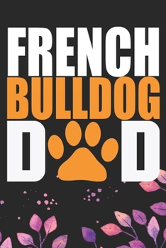 Paperback French Bulldog Dad: Cool French Bulldog Dog Journal Notebook - French Bulldog Puppy Lover Gifts - Funny French Bulldog Dog Notebook - Fren Book