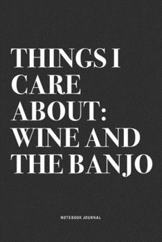 Paperback Things I Care About: Wine And The Banjo: A 6x9 Inch Diary Notebook Journal With A Bold Text Font Slogan On A Matte Cover and 120 Blank Line Book