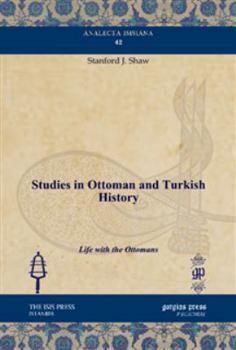 Hardcover Studies in Ottoman and Turkish History: Life with the Ottomans (Analecta Isisiana: Ottoman and Turkish Studies) Book