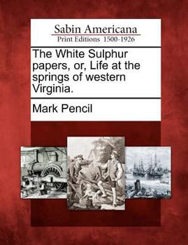 Paperback The White Sulphur Papers, Or, Life at the Springs of Western Virginia. Book