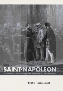 Hardcover The Saint-Napoleon: Celebrations of Sovereignty in Nineteenth-Century France Book