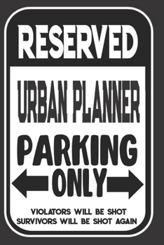 Reserved Urban Planner Parking Only. Violators Will Be Shot. Survivors Will Be Shot Again: Blank Lined Notebook | Thank You Gift For Urban Planner