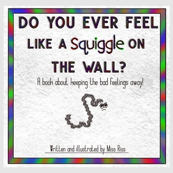 Paperback Do You Ever Feel Like A Squiggle On The Wall?: A book about keeping the bad feelings away! Book