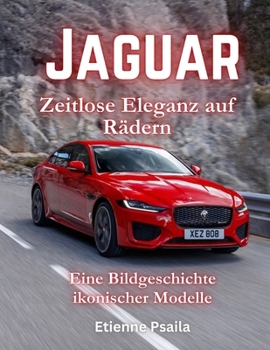 Jaguar: Zeitlose Eleganz auf Rädern (Bücher über Autos und Motorräder.) (German Edition)