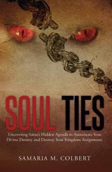 Paperback Soul Ties: Uncovering Satan's Hidden Agenda to Assassinate Your Divine Destiny and Destroy Your Kingdom Assignment. Book
