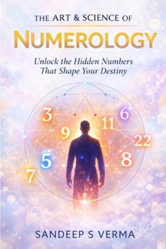 The Art & Science of Numerology: Unlock the Hidden Numbers That Shape Your Destiny