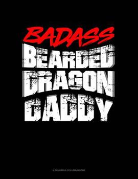 Paperback Badass Bearded Dragon Daddy: 6 Columns Columnar Pad Book
