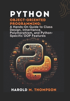 Paperback Python Object-Oriented Programming: A Hands-On Guide to Class Design, Inheritance, Polymorphism, and Python-Specific OOP Features Book