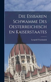 Hardcover Die essbaren Schwamme des oesterreichischen Kaiserstaates [German] Book