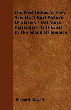 The West Indies as They Are; Or, a Real Picture of Slavery - But More Particulary as It Exists in the Island of Jamaica