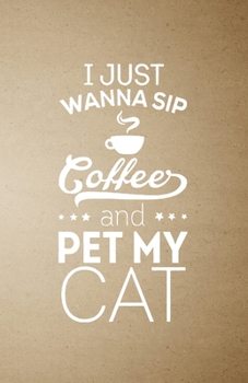 I Just Wanna Sip Coffee and Pet My Cat A5 Lined Notebook: Funny Graphic Cat Blank Journal For Pet Kitten Cat. Unique Student Teacher Scrapbook/ Composition Great For Home School Writing