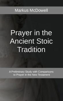 Paperback Prayer in the Ancient Stoic Tradition: With a Comparison to Prayers of the New Testament Book