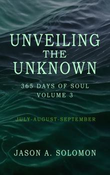 Hardcover Unveiling the Unknown: Volume 3 of 365 Days of SOUL - July August September - Good Morning Quotes and Guided Practices to Navigate Inner Tides, ... Emotional Clarity, and Spiritual Growth.) Book