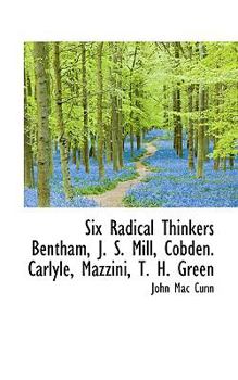 Six Radical Thinkers Bentham, J S Mill, Cobden Carlyle, Mazzini, T H Green