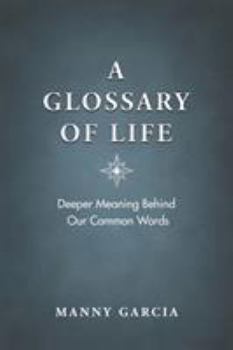 A Glossary of Life: Deeper Meaning Behind Our Common Words