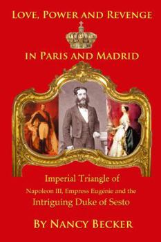Paperback Imperial Triangle of Napoleon III, Empress Eugenie and the Intriguing Duke of Sesto: Love, Power and Revenge in Old Paris and Madrid Book