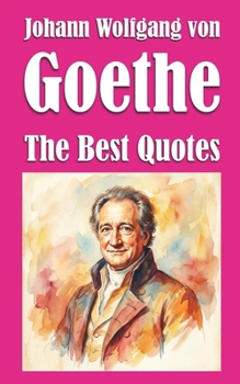 Johann Wolfgang von Goethe: The Best Quotes