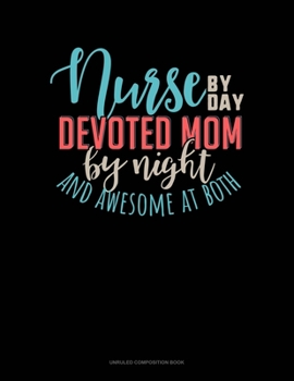 Paperback Nurse By Day Devoted Mom By Night And Awesome At Both: Unruled Composition Book