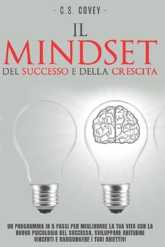 Paperback Il mindset del successo e della crescita: Un programma in 5 passi per migliorare la tua vita con la nuova psicologia del successo, sviluppare ... i tuoi obiettivi (Italian Edition) [Italian] Book