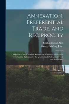 Paperback Annexation, Preferential Trade, and Reciprocity: an Outline of the Canadian Annexation Movement of 1849-50, With Special Reference to the Questions of Book