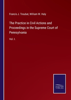 The Practice in Civil Actions and Proceedings in the Supreme Court of Pennsylvania: Vol. I.