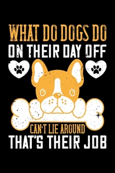 Paperback What Do Dogs Do On Their Day Off Can't Lie Around That's Their Job: Best dog quotes journal notebook for dog lovers for multiple purpose like writing Book