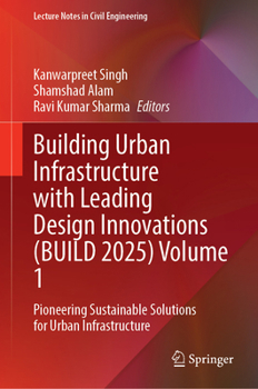 Building Urban Infrastructure with Leading Design Innovations (BUILD 2025) Volume 1: Pioneering Sustainable Solutions for Urban Infrastructure (Lecture Notes in Civil Engineering, 906)