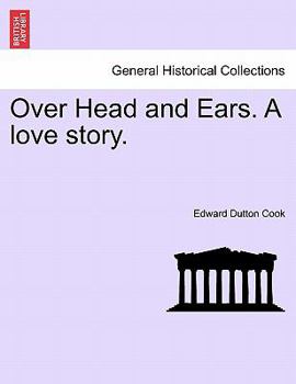Over Head and Ears. A love story.