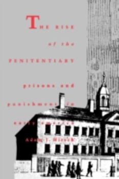 The Rise of the Penitentiary: Prisons and Punishment in Early America (Yale Historical Publications) - Book  of the Yale Historical Publications Series