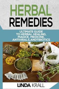 Paperback Herbal Remedies: The Ultimate Guide to Herbal Healing, Magic, Medicine, Antivirals, And Antibiotics Book