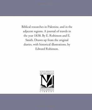 Paperback Biblical Researches in Palestine, and in the Adjacent Regions. A Journal of Travels in the Year 1838. by E. Robinson and E. Smith. Drawn Up From the o Book