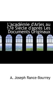 Paperback L'Acad Mie D'Arles Au 17 Si Cle D'Apr?'s Les Documents Originaux Book