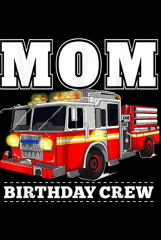 Mom Birthday Crew: Mom Birthday Crew Fire Truck Firefighter Fireman Party  Journal/Notebook Blank Lined Ruled 6x9 100 Pages